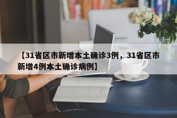 详细阅读:【31省区市新增本土确诊3例,31省区市新增4例本土确诊病例】 【31省区市新增本土确诊3例,31省区市新增4例本土确诊病例】