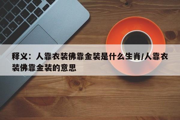 释义：人靠衣装佛靠金装是什么生肖/人靠衣装佛靠金装的意思
