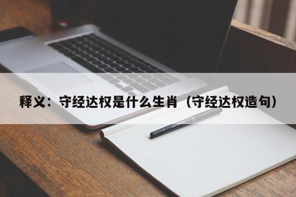 释义：守经达权是什么生肖（守经达权造句）